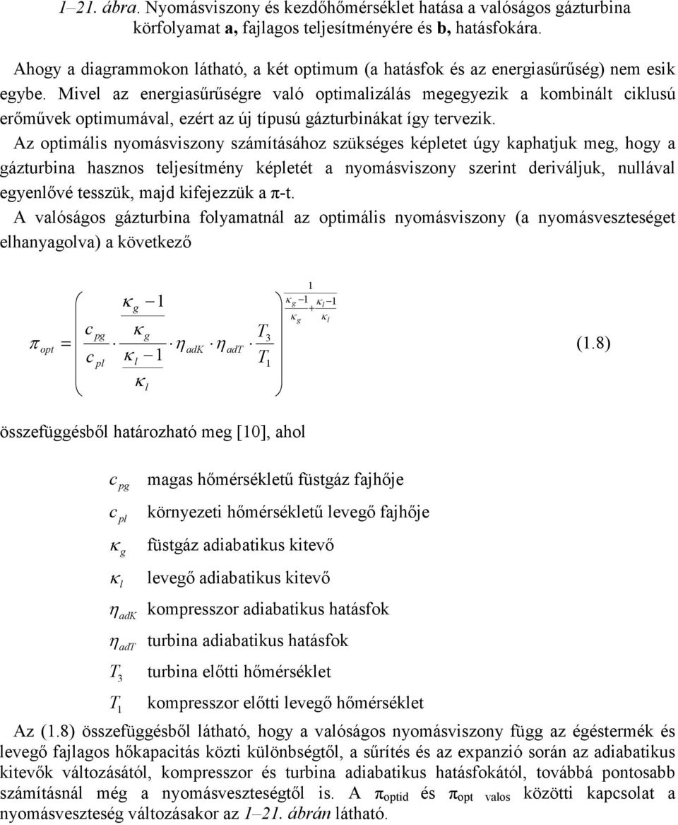 Mivel az energiasűrűségre való optimalizálás megegyezik a kombinált ciklusú erőművek optimumával, ezért az új típusú gázturbinákat így tervezik.