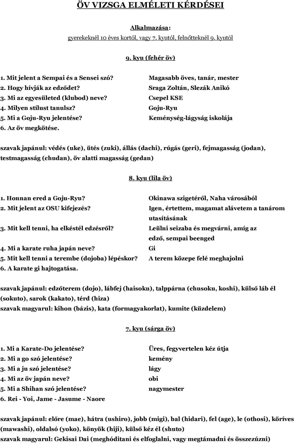 Az öv megkötése. szavak japánul: védés (uke), ütés (zuki), állás (dachi), rúgás (geri), fejmagasság (jodan), testmagasság (chudan), öv alatti magasság (gedan) 8. kyu (lila öv) 1.