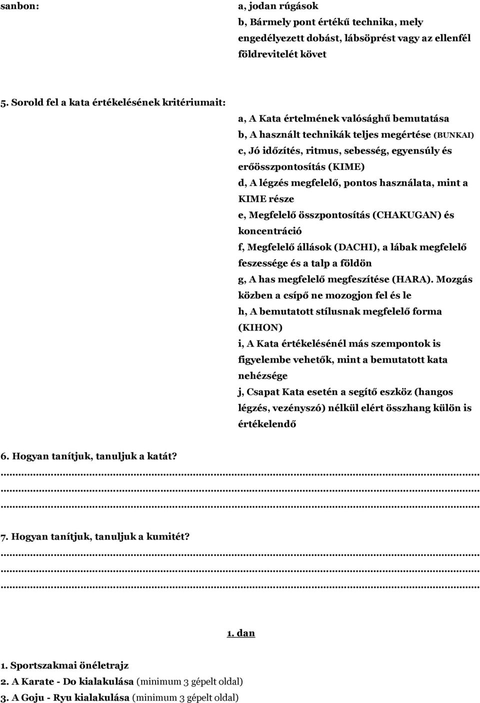 erőösszpontosítás (KIME) d, A légzés megfelelő, pontos használata, mint a KIME része e, Megfelelő összpontosítás (CHAKUGAN) és koncentráció f, Megfelelő állások (DACHI), a lábak megfelelő feszessége
