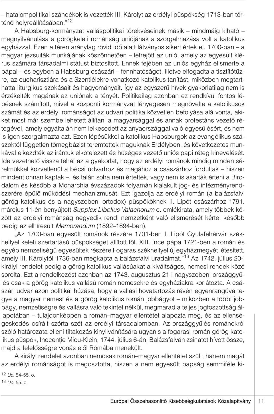 Ezen a téren aránylag rövid idô alatt látványos sikert értek el. 1700-ban a magyar jezsuiták munkájának köszönhetôen létrejött az unió, amely az egyesült klérus számára társadalmi státust biztosított.