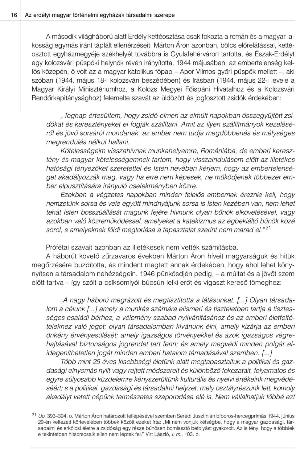 1944 májusában, az embertelenség kellôs közepén, ô volt az a magyar katolikus fôpap Apor Vilmos gyôri püspök mellett, aki szóban (1944. május 18-i kolozsvári beszédében) és írásban (1944.