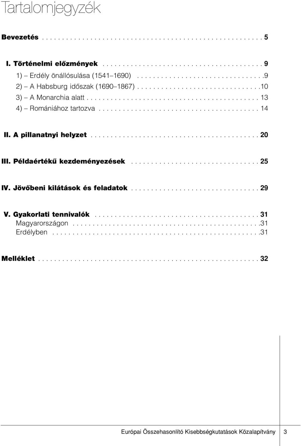 A pillanatnyi helyzet.......................................... 20 III. Példaértékû kezdeményezések................................ 25 IV. Jövôbeni kilátások és feladatok................................ 29 V.