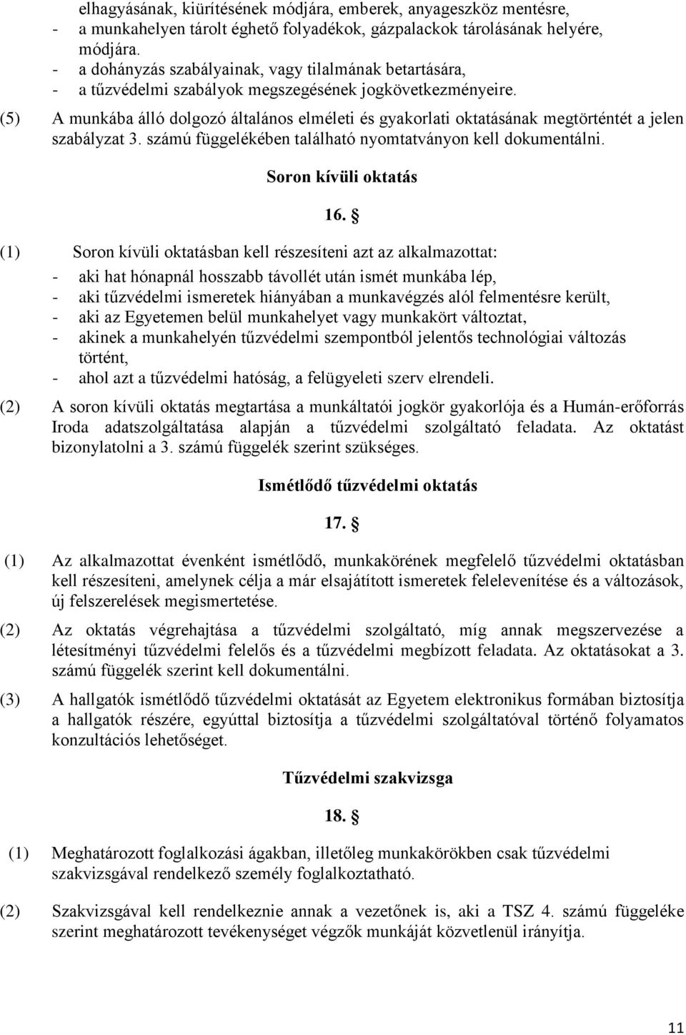 (5) A munkába álló dolgozó általános elméleti és gyakorlati oktatásának megtörténtét a jelen szabályzat 3. számú függelékében található nyomtatványon kell dokumentálni. Soron kívüli oktatás 16.