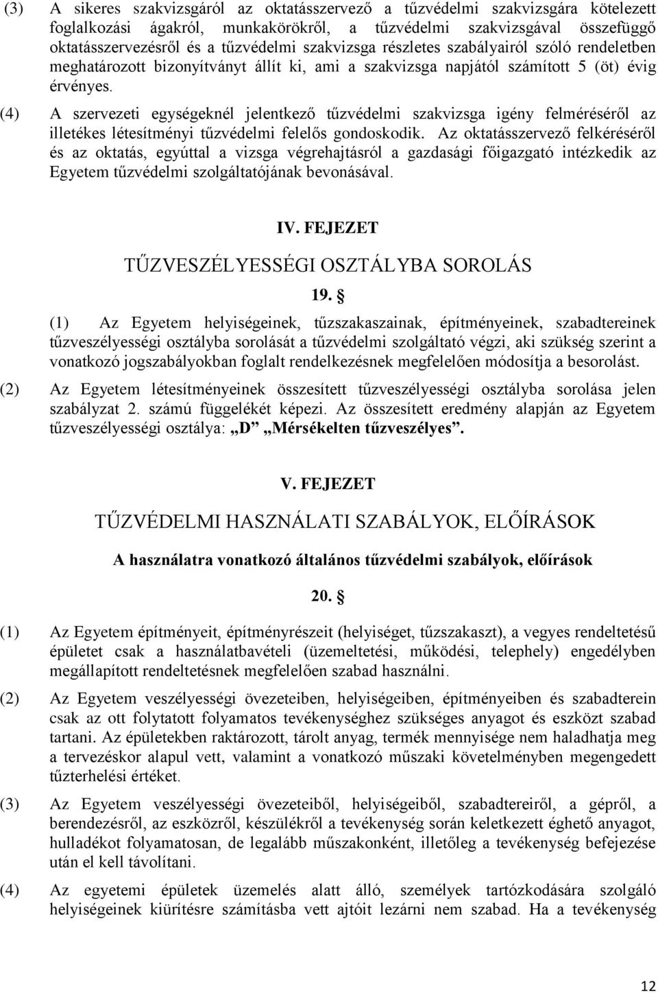 (4) A szervezeti egységeknél jelentkező tűzvédelmi szakvizsga igény felméréséről az illetékes létesítményi tűzvédelmi felelős gondoskodik.