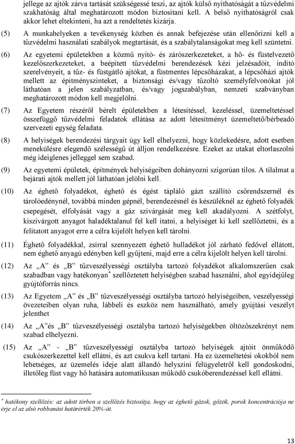 (5) A munkahelyeken a tevékenység közben és annak befejezése után ellenőrizni kell a tűzvédelmi használati szabályok megtartását, és a szabálytalanságokat meg kell szüntetni.