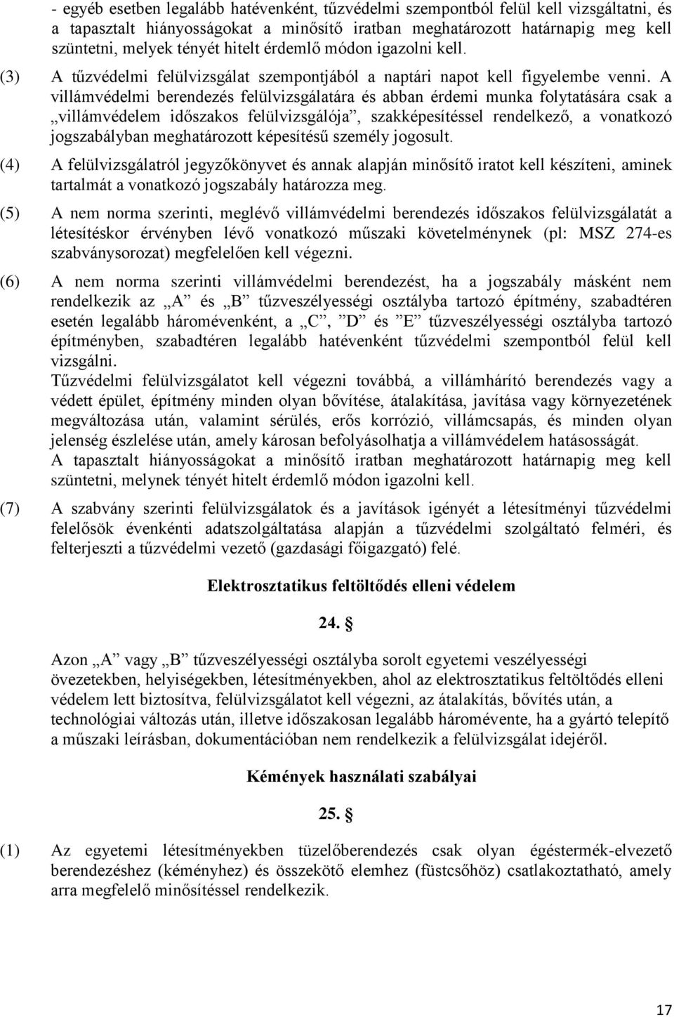 A villámvédelmi berendezés felülvizsgálatára és abban érdemi munka folytatására csak a villámvédelem időszakos felülvizsgálója, szakképesítéssel rendelkező, a vonatkozó jogszabályban meghatározott