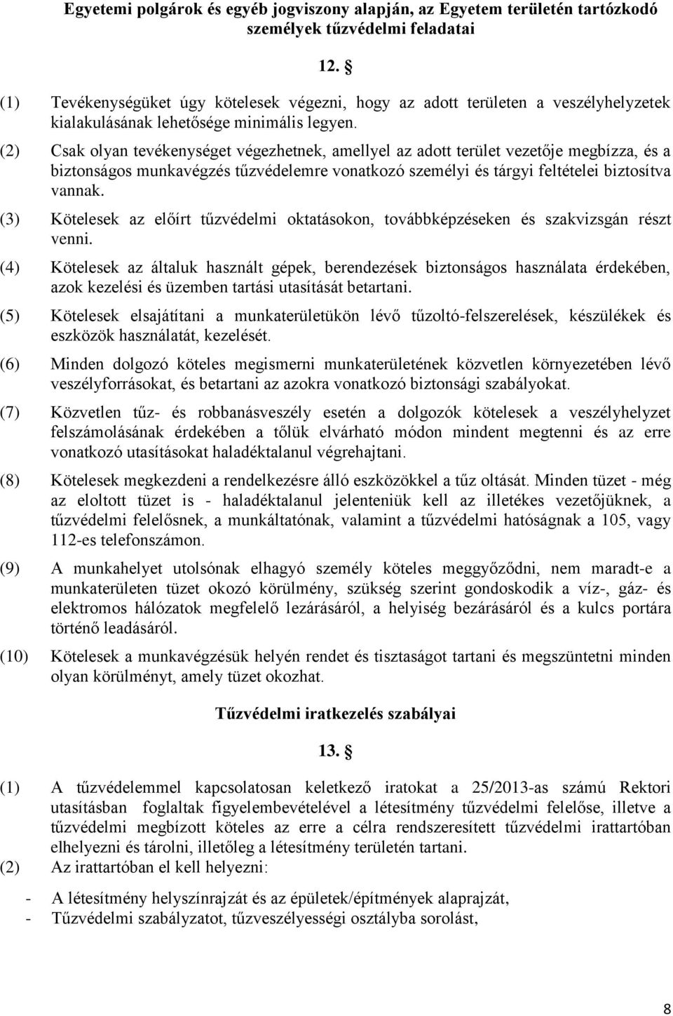 (2) Csak olyan tevékenységet végezhetnek, amellyel az adott terület vezetője megbízza, és a biztonságos munkavégzés tűzvédelemre vonatkozó személyi és tárgyi feltételei biztosítva vannak.