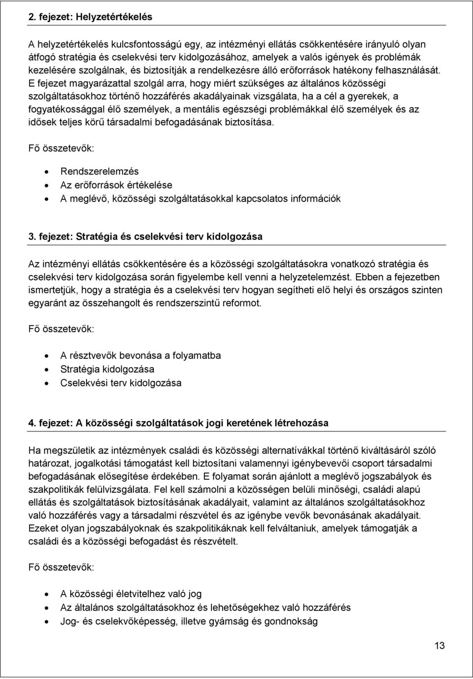 E fejezet magyarázattal szolgál arra, hogy miért szükséges az általános közösségi szolgáltatásokhoz történő hozzáférés akadályainak vizsgálata, ha a cél a gyerekek, a fogyatékossággal élő személyek,