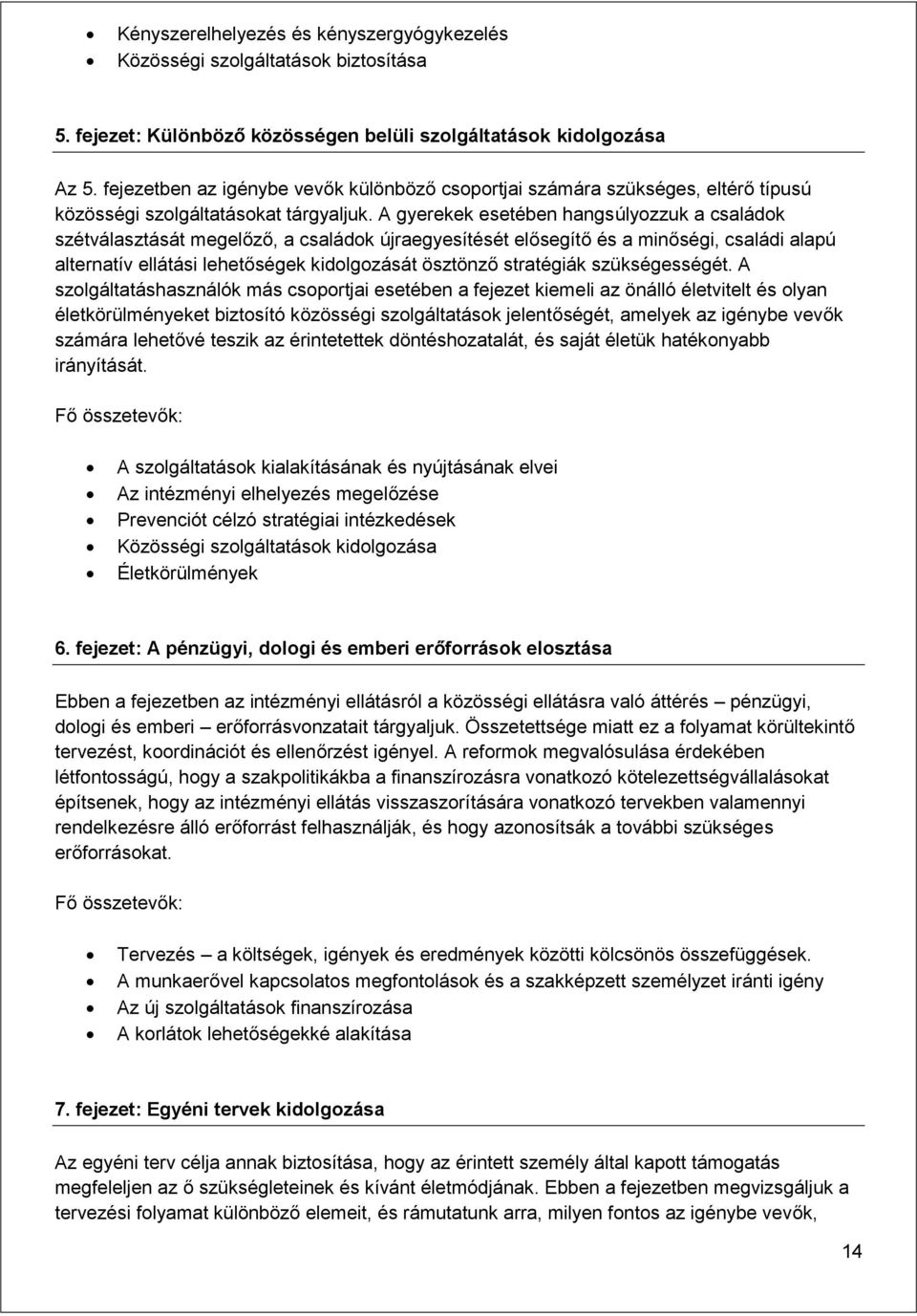 A gyerekek esetében hangsúlyozzuk a családok szétválasztását megelőző, a családok újraegyesítését elősegítő és a minőségi, családi alapú alternatív ellátási lehetőségek kidolgozását ösztönző