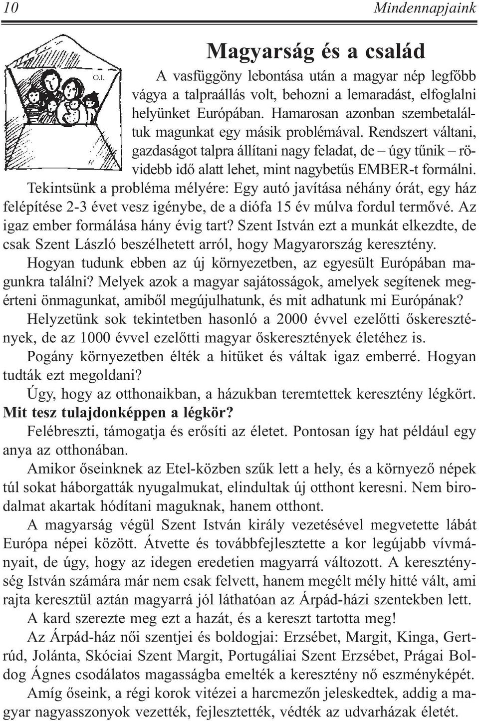 Tekintsünk a probléma mélyére: Egy autó javítása néhány órát, egy ház felépítése 2-3 évet vesz igénybe, de a diófa 15 év múlva fordul termõvé. Az igaz ember formálása hány évig tart?