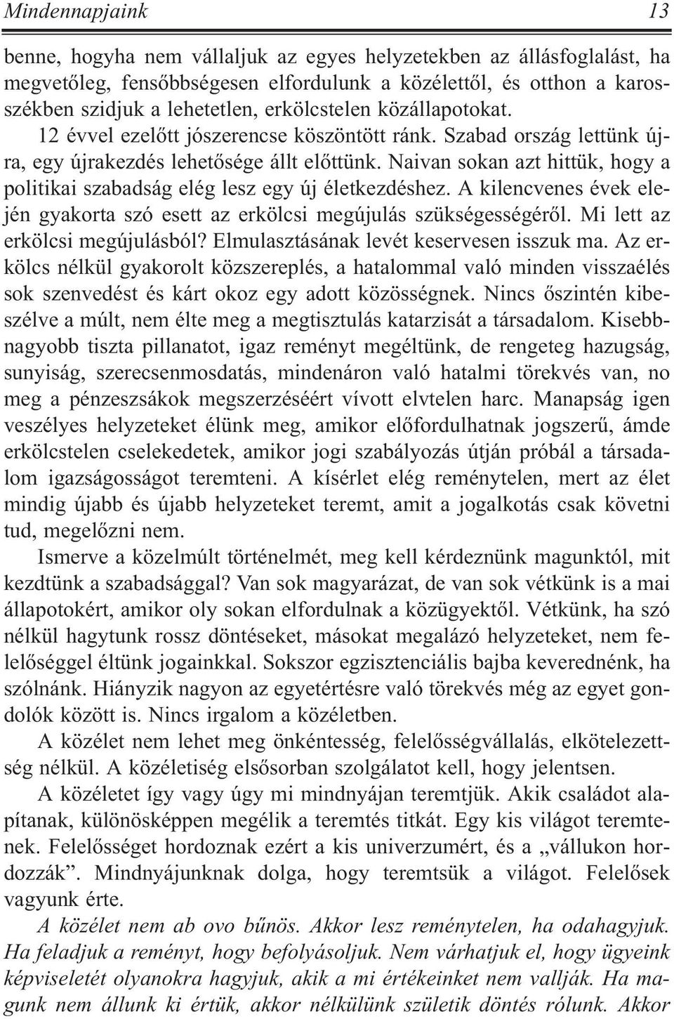 Naivan sokan azt hittük, hogy a politikai szabadság elég lesz egy új életkezdéshez. A kilencvenes évek elején gyakorta szó esett az erkölcsi megújulás szükségességérõl.