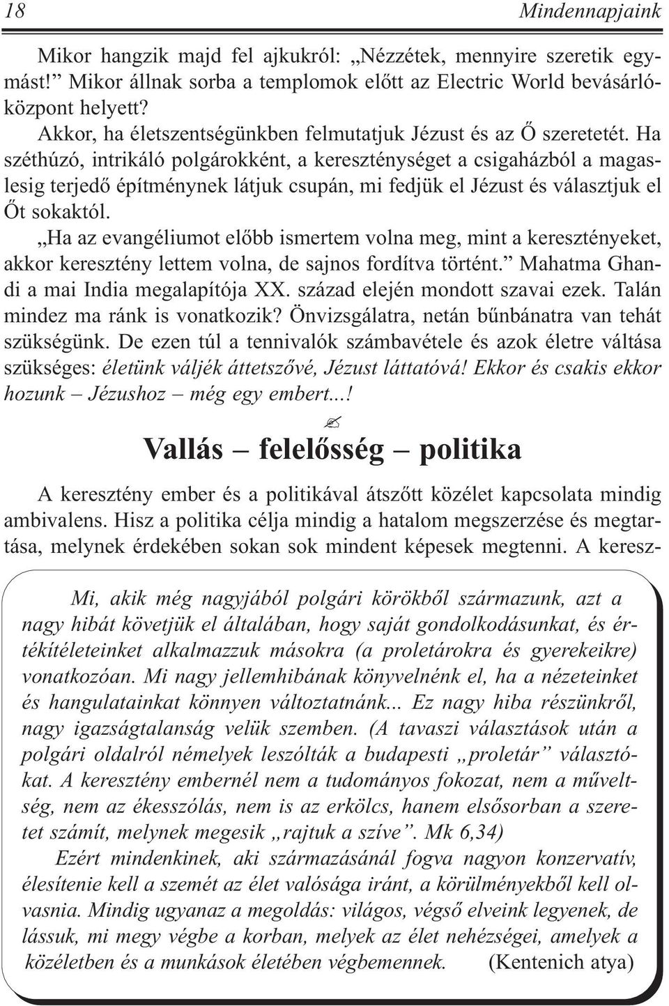 Ha széthúzó, intrikáló polgárokként, a kereszténységet a csigaházból a magaslesig terjedõ építménynek látjuk csupán, mi fedjük el Jézust és választjuk el Õt sokaktól.