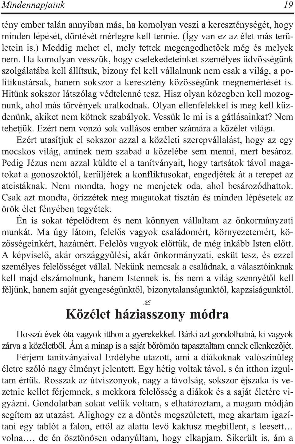 Ha komolyan vesszük, hogy cselekedeteinket személyes üdvösségünk szolgálatába kell állítsuk, bizony fel kell vállalnunk nem csak a világ, a politikustársak, hanem sokszor a keresztény közösségünk