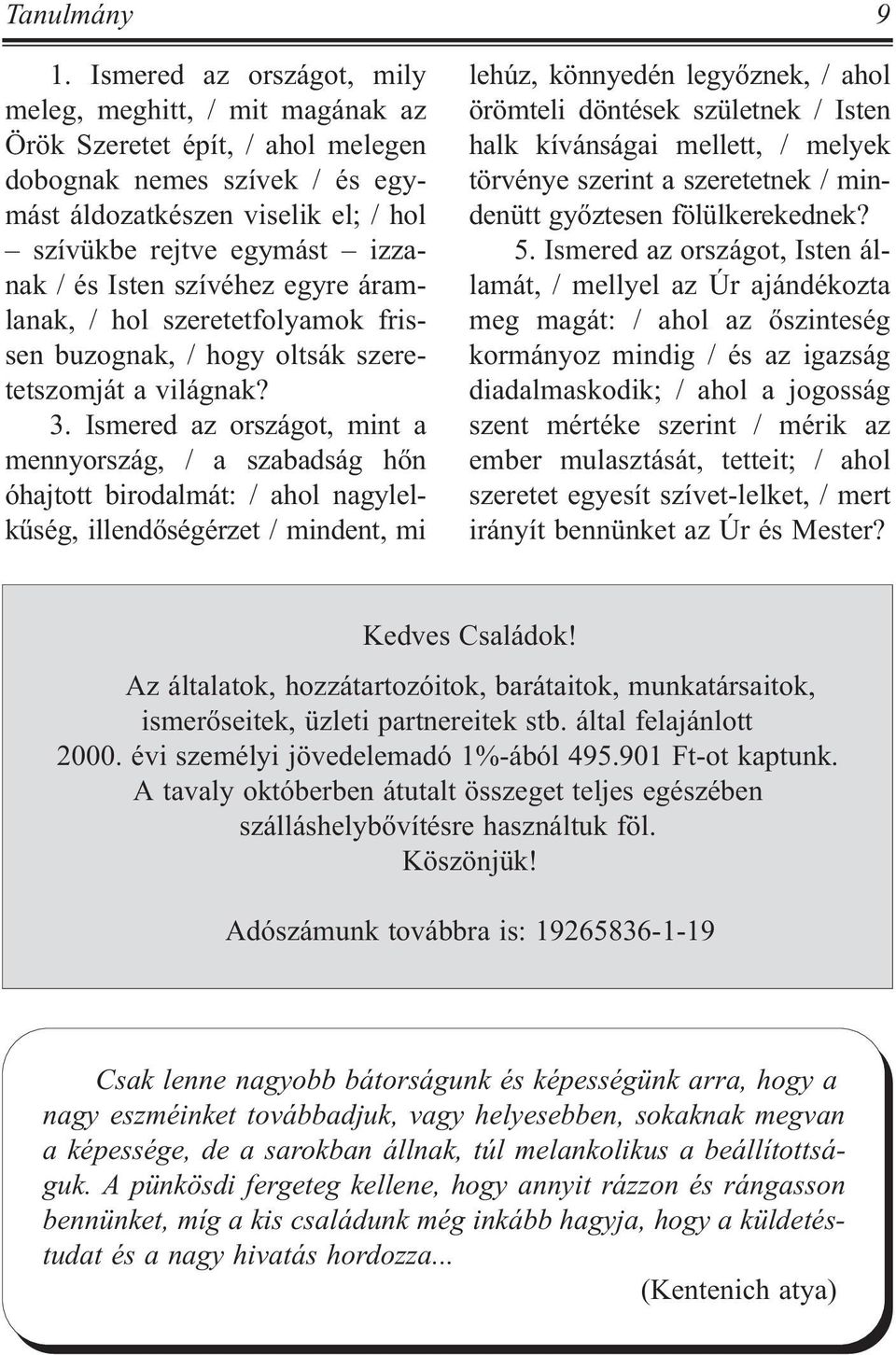 Isten szívéhez egyre áramlanak, / hol szeretetfolyamok frissen buzognak, / hogy oltsák szeretetszomját a világnak? 3.