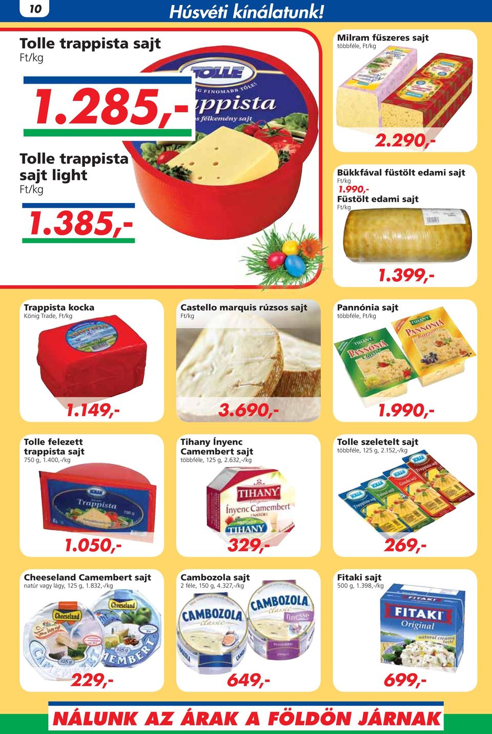 385,- 1.990,- Tolle felezett trappista sajt 750 g, 1.400,-/kg Tihany Ínyenc Camembert sajt többféle, 125 g, 2.