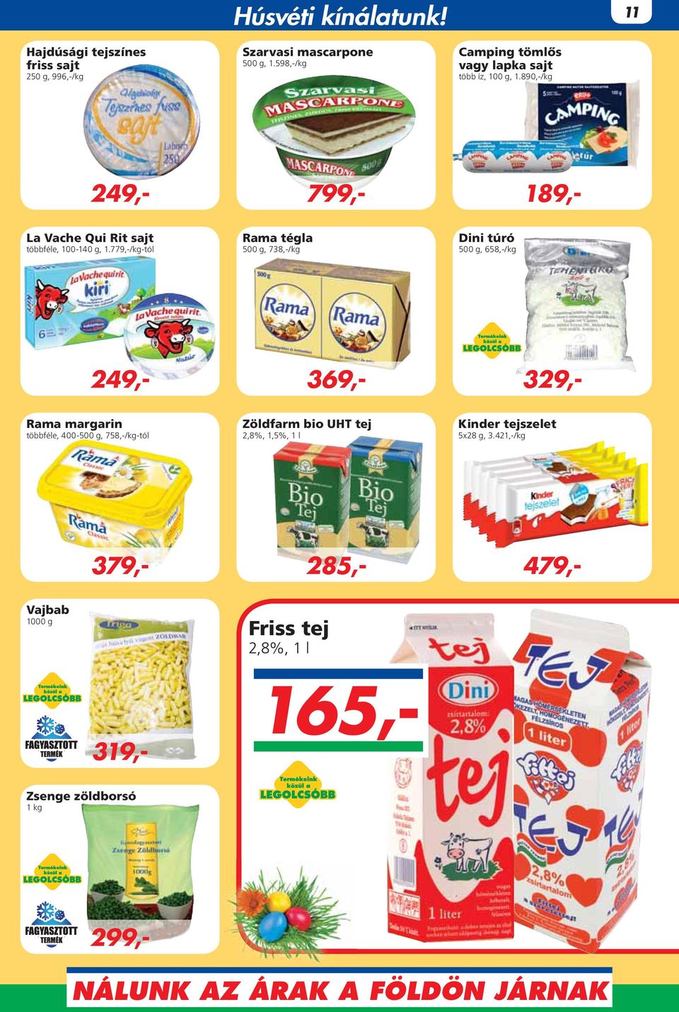 779,-/kg-tól Rama tégla 500 g, 738,-/kg Dini túró 500 g, 658,-/kg 165,- 249,- 299,- 329,- Rama margarin többféle, 400-500 g,