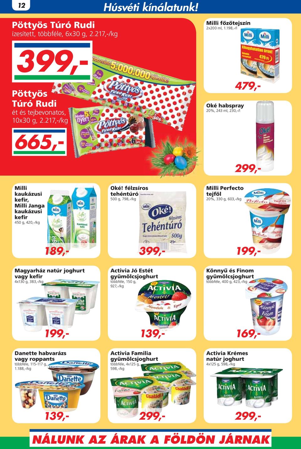 félzsíros tehéntúró 500 g, 798,-/kg Milli Perfecto tejföl 20%, 330 g, 603,-/kg 399,- 189,- 199,- Magyarház natúr joghurt vagy kefir 4x130 g, 383,-/kg Activia Jó Estét gyümölcsjoghurt többféle,