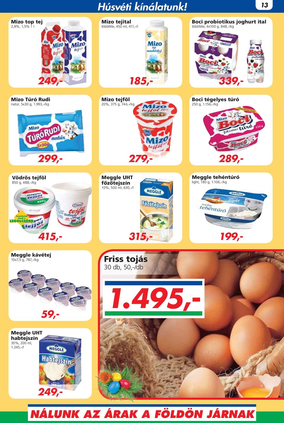 Rudi natúr, 5x30 g, 1.993,-/kg Mizo tejföl 20%, 375 g, 744,-/kg Boci tégelyes túró 250 g, 1.