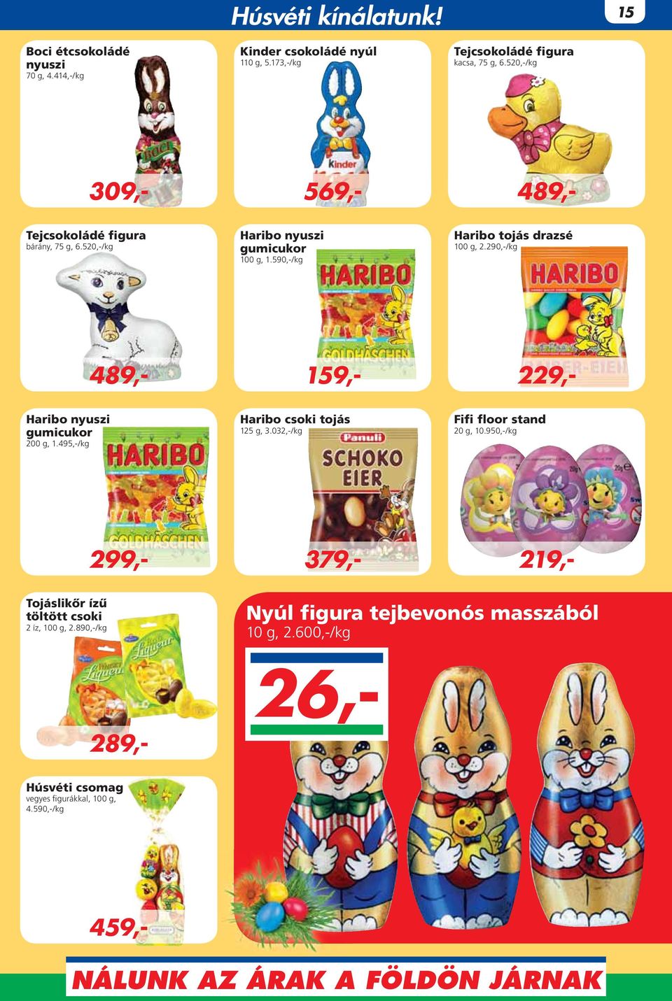 290,-/kg 299,- 489,- 489,- Haribo nyuszi gumicukor 200 g, 1.495,-/kg Haribo csoki tojás 125 g, 3.032,-/kg Fifi floor stand 20 g, 10.