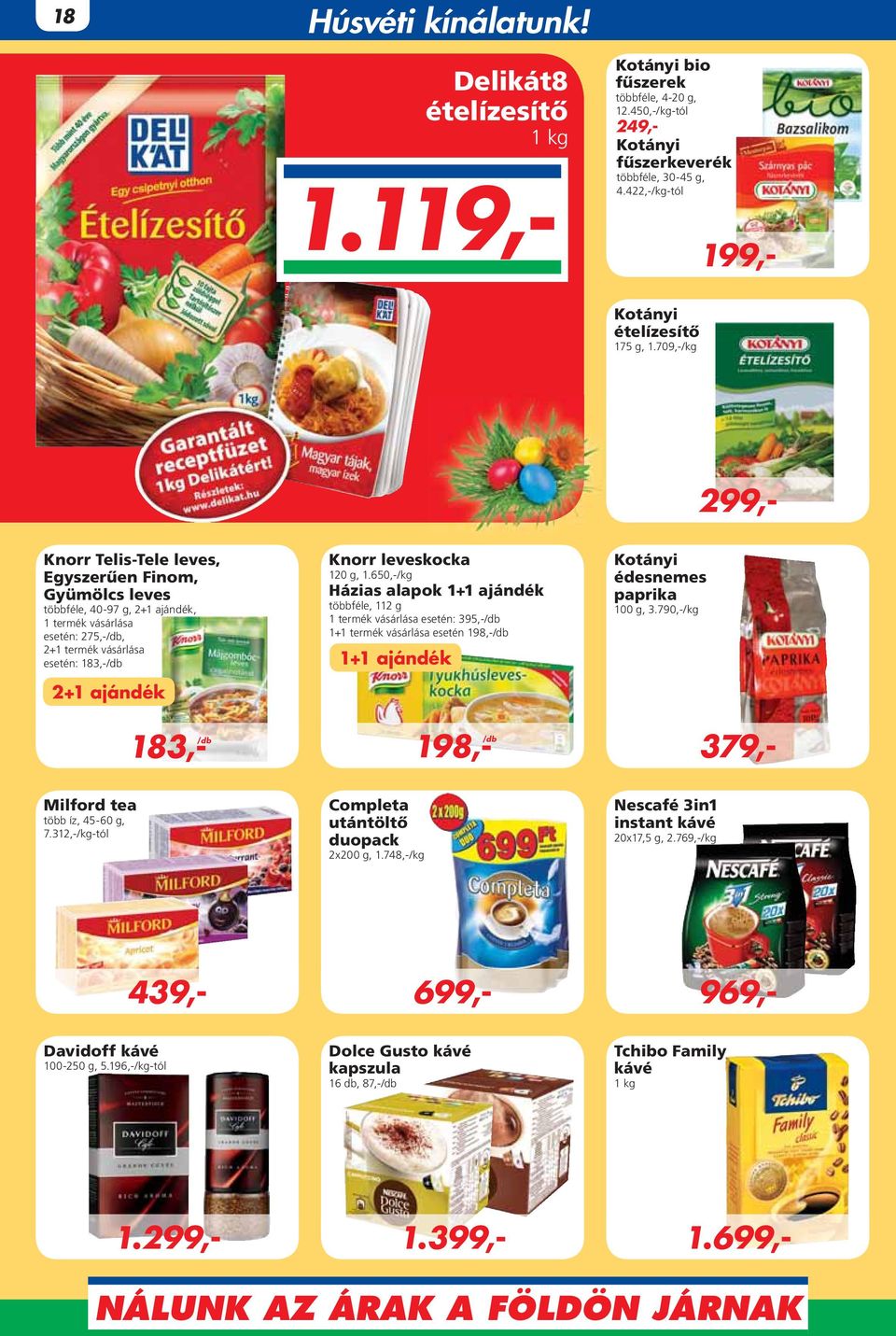 709,-/kg Knorr Telis-Tele leves, Egyszerûen Finom, Gyümölcs leves többféle, 40-97 g, 2+1 ajándék, 1 termék vásárlása esetén: 275,-/db, 2+1 termék vásárlása esetén: 183,-/db 2+1 ajándék Knorr