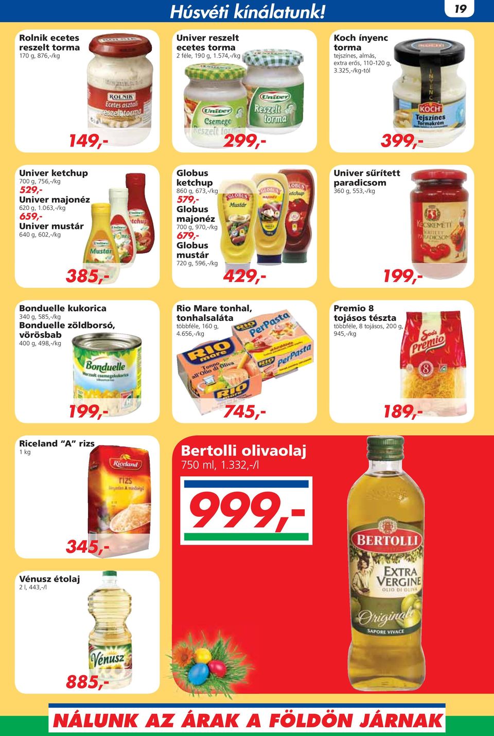 063,-/kg 659,- Univer mustár 640 g, 602,-/kg 429,- 199,- Globus ketchup 860 g, 673,-/kg 579,- Globus majonéz 700 g, 970,-/kg 679,- Globus mustár 720 g, 596,-/kg Univer sûrített paradicsom 360 g,