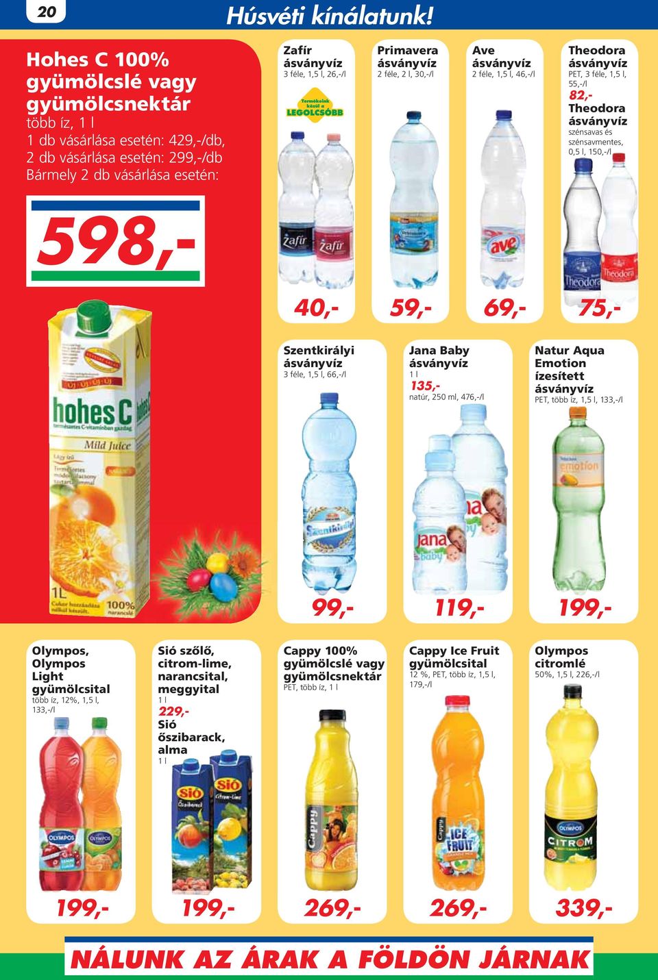 Primavera ásványvíz 2 féle, 2 l, 30,-/l Ave ásványvíz 2 féle, 1,5 l, 46,-/l Theodora ásványvíz PET, 3 féle, 1,5 l, 55,-/l 82,- Theodora ásványvíz szénsavas és szénsavmentes, 0,5 l, 150,-/l 598,- 59,-