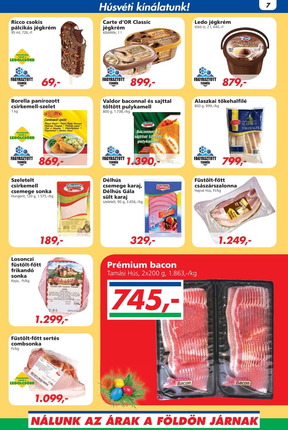 Valdor baconnal és sajttal töltött pulykamell 800 g, 1.738,-/kg Alaszkai tôkehalfilé 800 g, 999,-/kg 1.299,- 869,- 745,- 69,- 1.