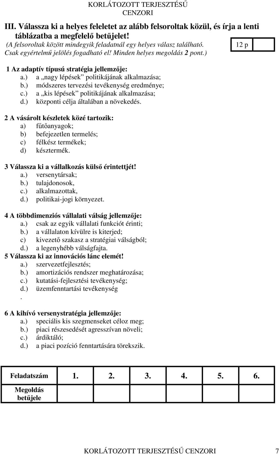 ) módszeres tervezési tevékenység eredménye; c.) a kis lépések politikájának alkalmazása; d.) központi célja általában a növekedés.