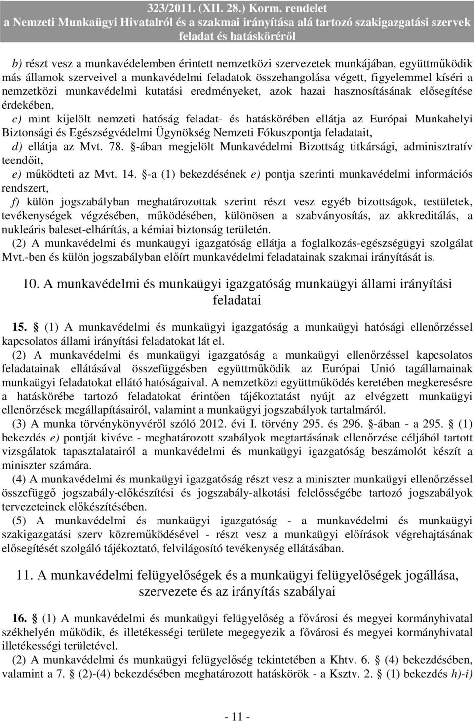 Egészségvédelmi Ügynökség Nemzeti Fókuszpontja feladatait, d) ellátja az Mvt. 78. -ában megjelölt Munkavédelmi Bizottság titkársági, adminisztratív teendıit, e) mőködteti az Mvt. 14.