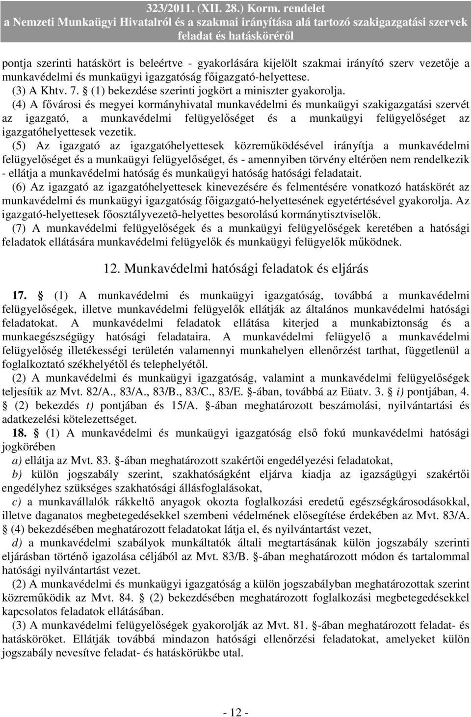 (4) A fıvárosi és megyei kormányhivatal munkavédelmi és munkaügyi szakigazgatási szervét az igazgató, a munkavédelmi felügyelıséget és a munkaügyi felügyelıséget az igazgatóhelyettesek vezetik.
