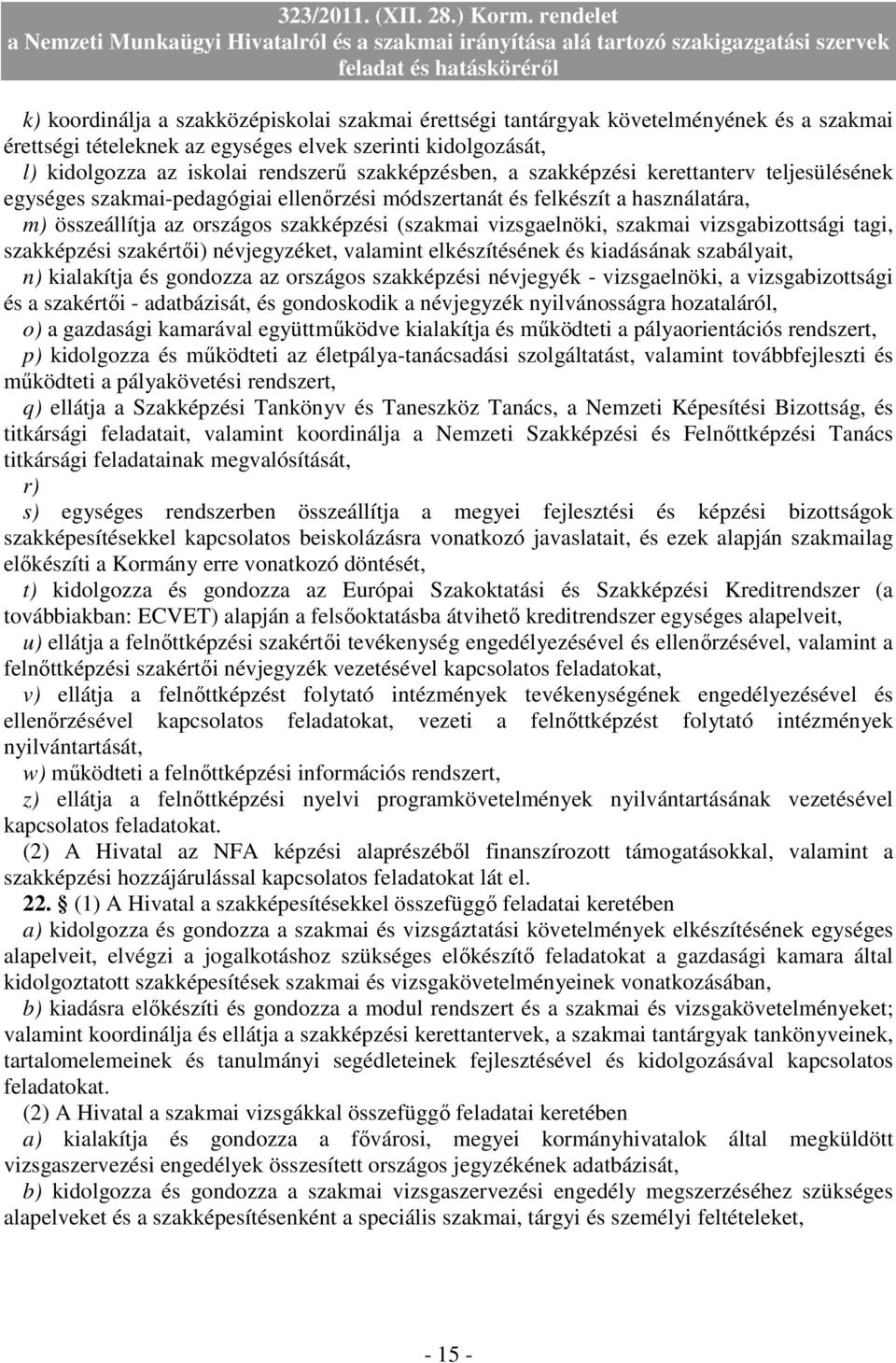 vizsgaelnöki, szakmai vizsgabizottsági tagi, szakképzési szakértıi) névjegyzéket, valamint elkészítésének és kiadásának szabályait, n) kialakítja és gondozza az országos szakképzési névjegyék -