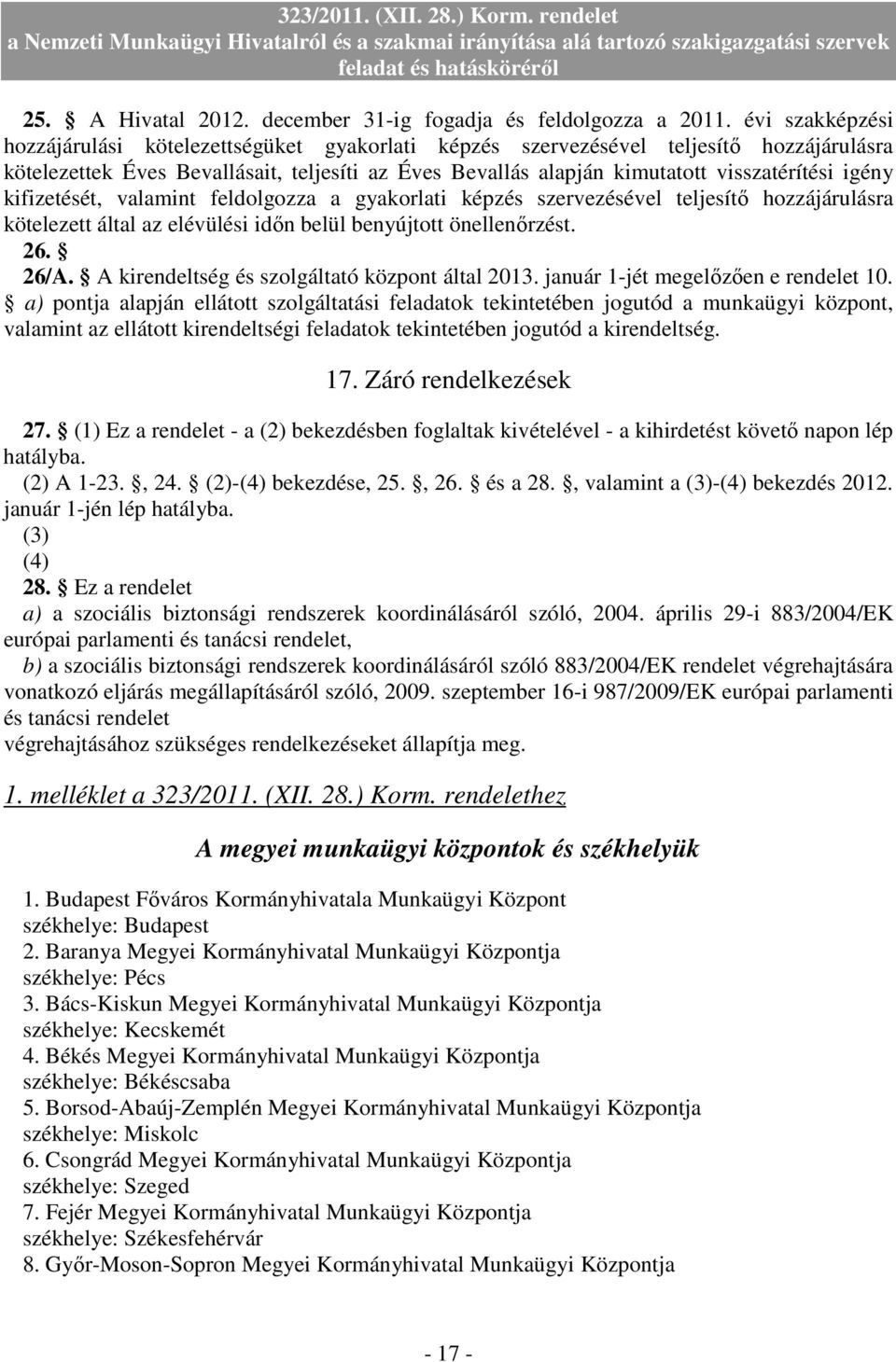 igény kifizetését, valamint feldolgozza a gyakorlati képzés szervezésével teljesítı hozzájárulásra kötelezett által az elévülési idın belül benyújtott önellenırzést. 26. 26/A.