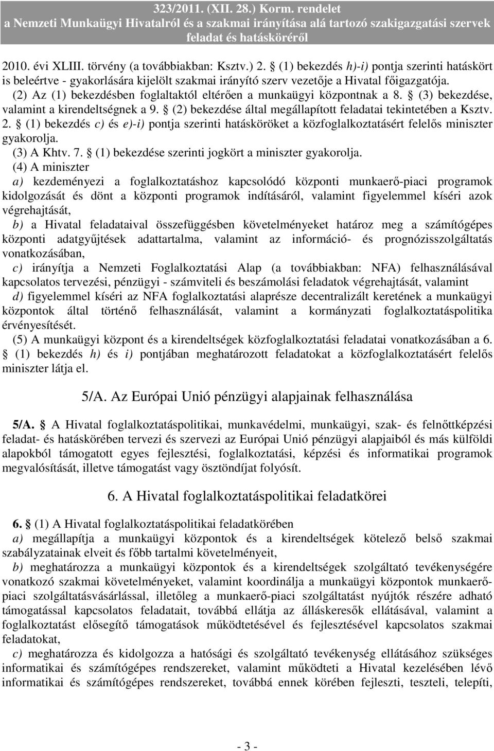 (1) bekezdés c) és e)-i) pontja szerinti hatásköröket a közfoglalkoztatásért felelıs miniszter gyakorolja. (3) A Khtv. 7. (1) bekezdése szerinti jogkört a miniszter gyakorolja.