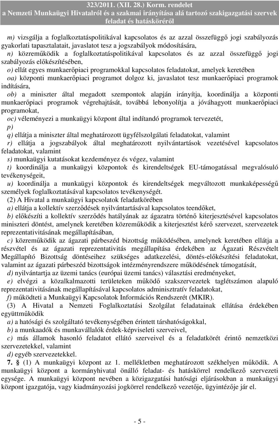 munkaerıpiaci programot dolgoz ki, javaslatot tesz munkaerıpiaci programok indítására, ob) a miniszter által megadott szempontok alapján irányítja, koordinálja a központi munkaerıpiaci programok