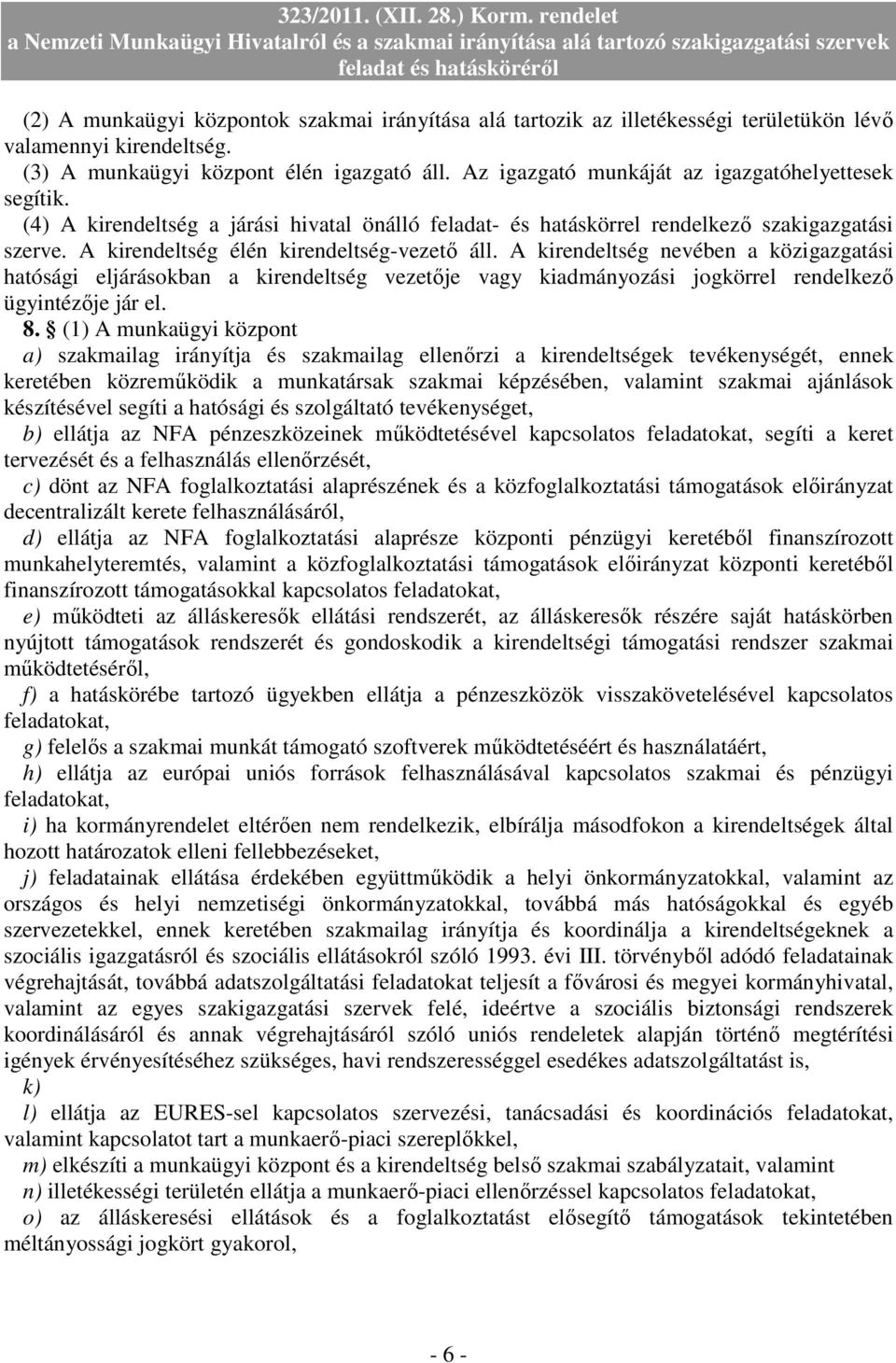 A kirendeltség nevében a közigazgatási hatósági eljárásokban a kirendeltség vezetıje vagy kiadmányozási jogkörrel rendelkezı ügyintézıje jár el. 8.