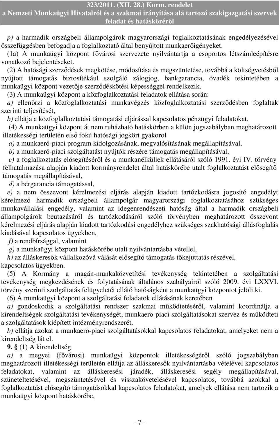 (2) A hatósági szerzıdések megkötése, módosítása és megszüntetése, továbbá a költségvetésbıl nyújtott támogatás biztosítékául szolgáló zálogjog, bankgarancia, óvadék tekintetében a munkaügyi központ