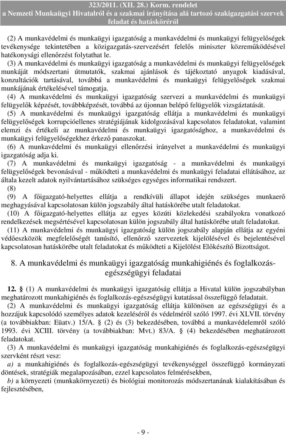 (3) A munkavédelmi és munkaügyi igazgatóság a munkavédelmi és munkaügyi felügyelıségek munkáját módszertani útmutatók, szakmai ajánlások és tájékoztató anyagok kiadásával, konzultációk tartásával,