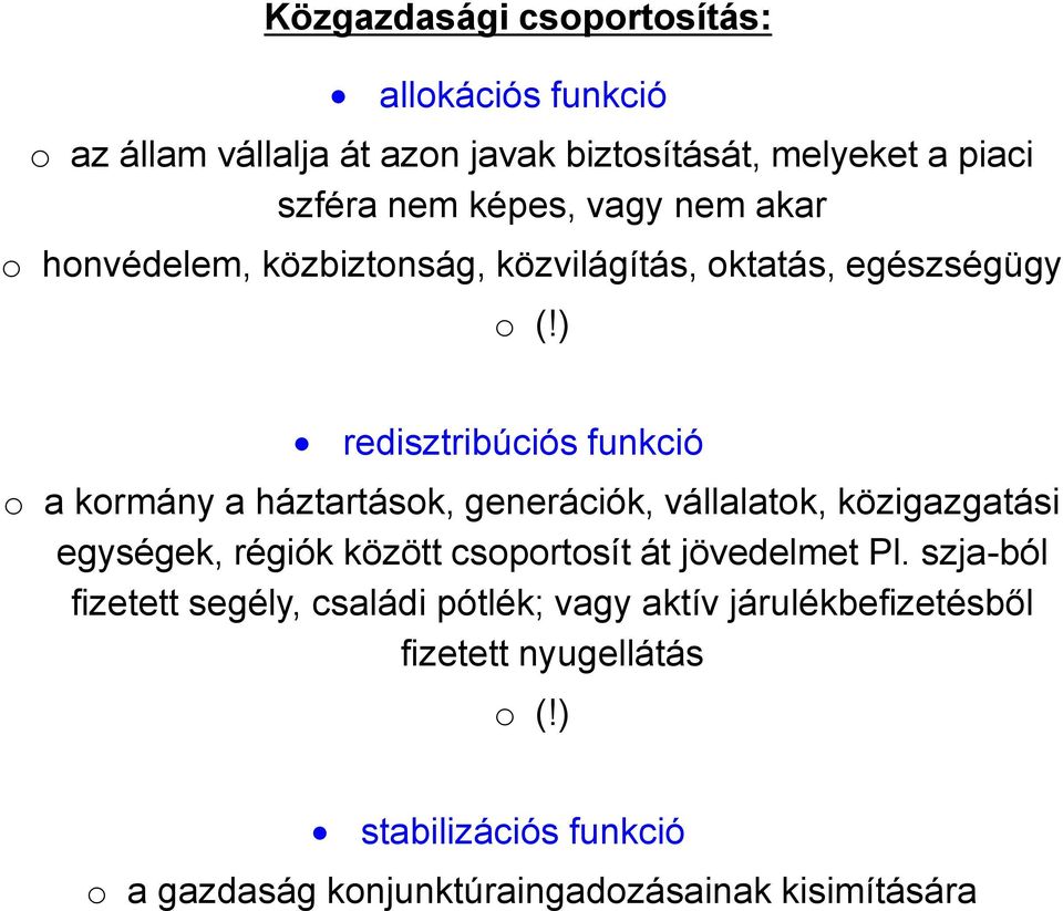 ) redisztribúciós funkció o a kormány a háztartások, generációk, vállalatok, közigazgatási egységek, régiók között csoportosít át