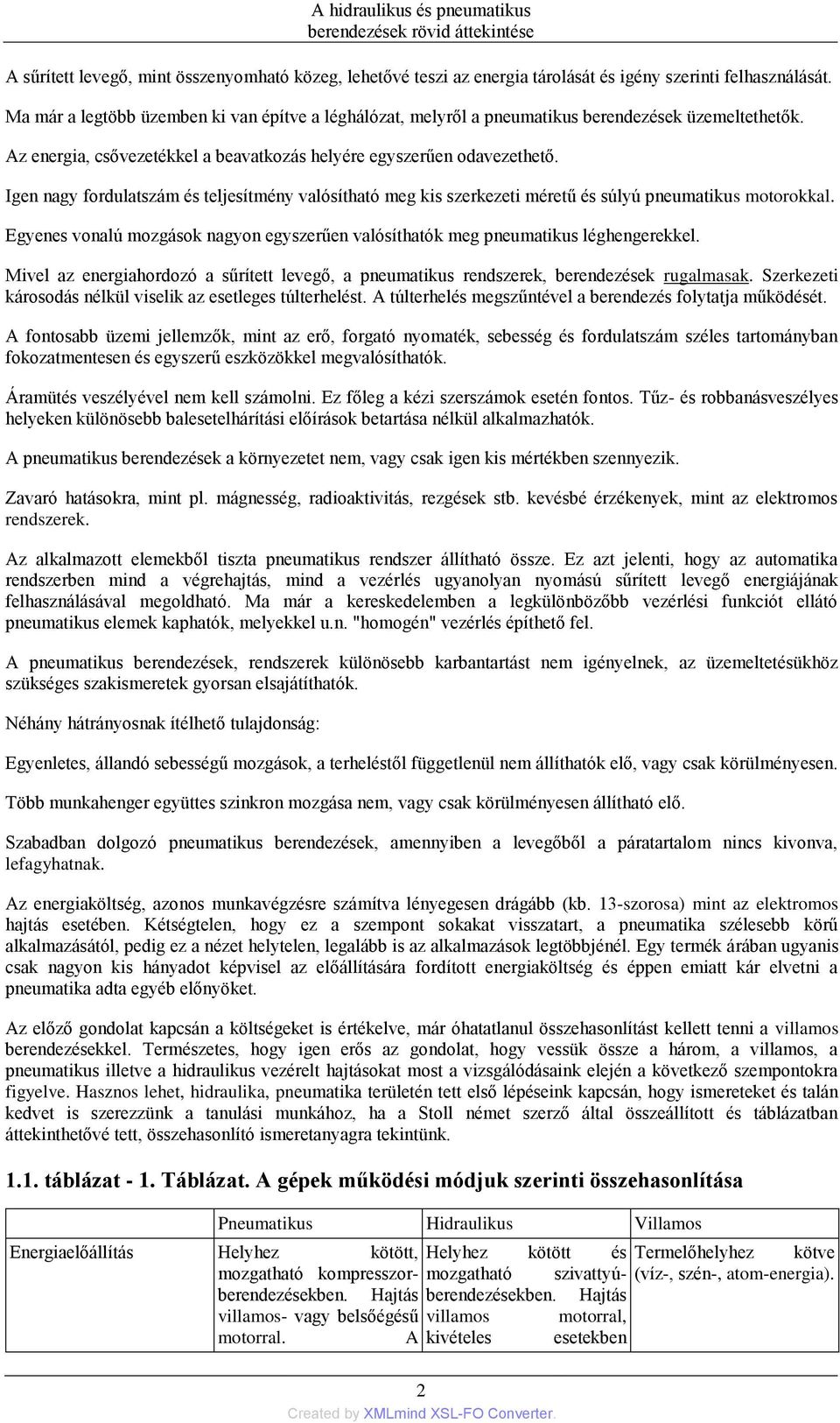 Igen nagy fordulatszám és teljesítmény valósítható meg kis szerkezeti méretű és súlyú pneumatikus motorokkal. Egyenes vonalú mozgások nagyon egyszerűen valósíthatók meg pneumatikus léghengerekkel.