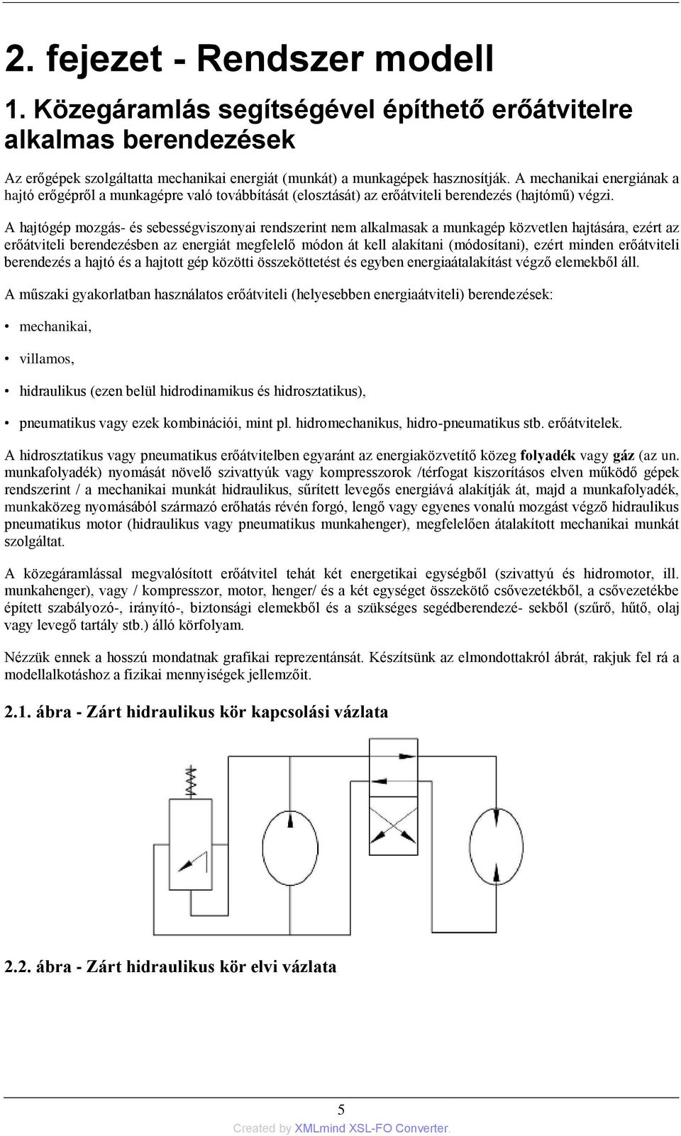 A hajtógép mozgás- és sebességviszonyai rendszerint nem alkalmasak a munkagép közvetlen hajtására, ezért az erőátviteli berendezésben az energiát megfelelő módon át kell alakítani (módosítani, ezért