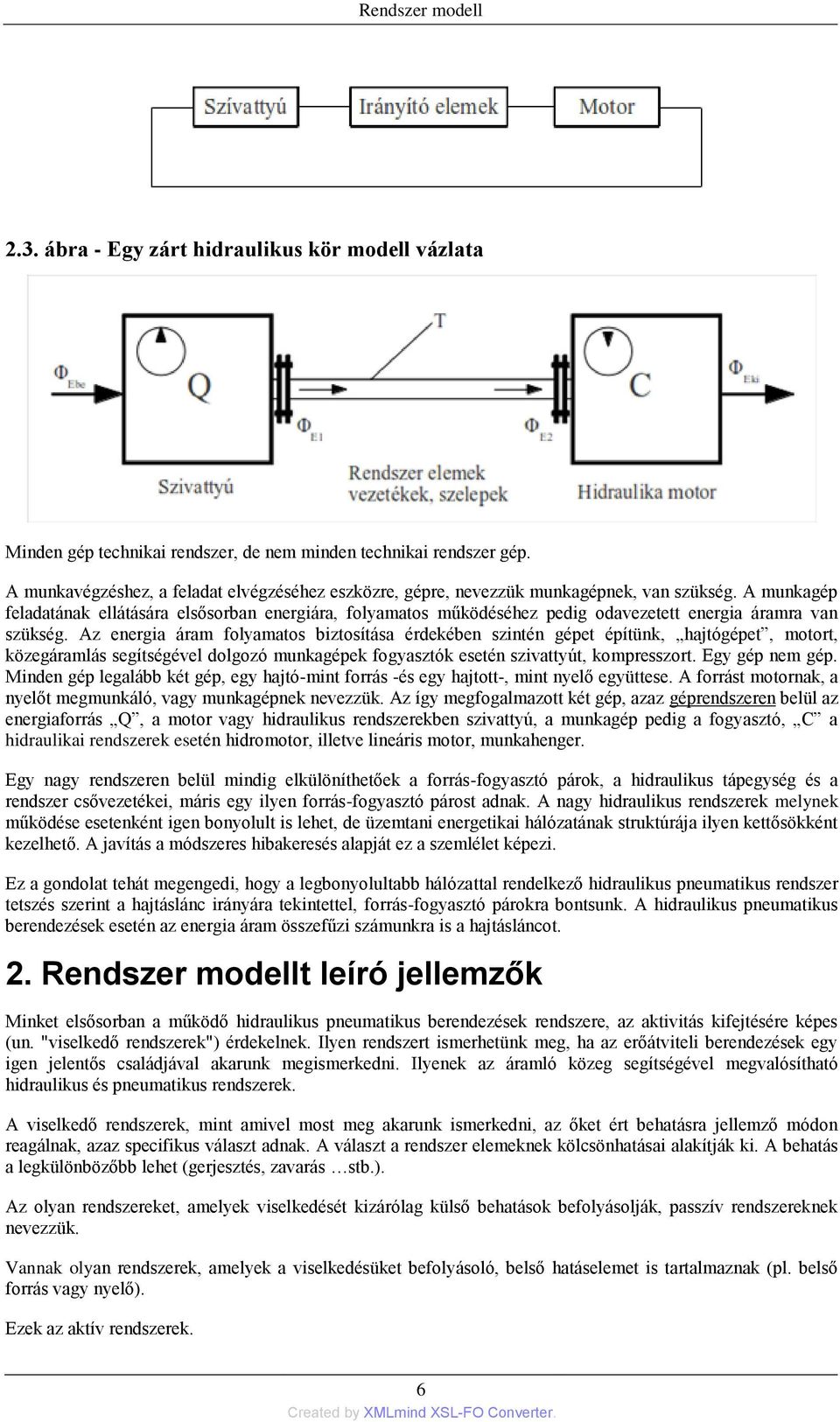 A munkagép feladatának ellátására elsősorban energiára, folyamatos működéséhez pedig odavezetett energia áramra van szükség.