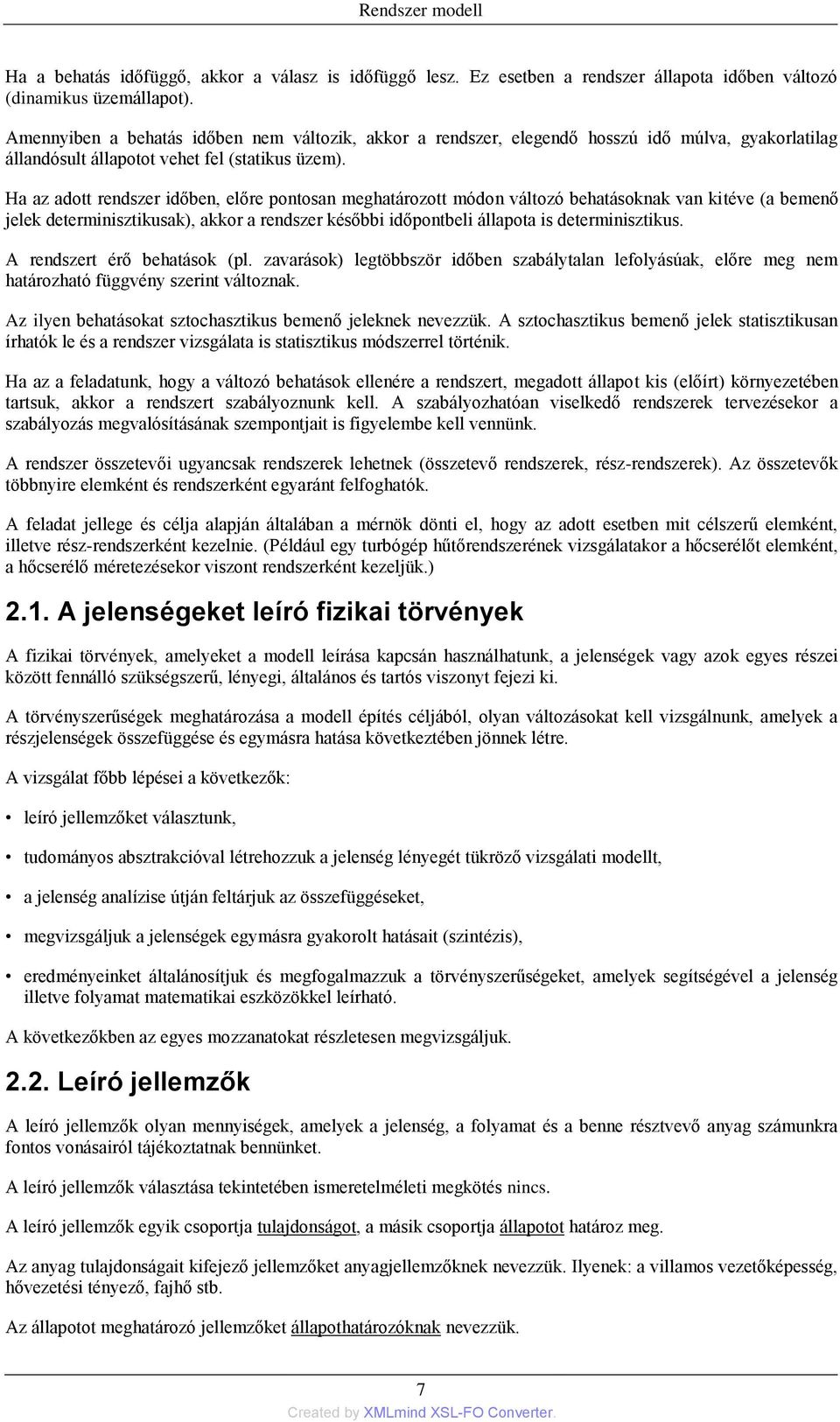 Ha az adott rendszer időben, előre pontosan meghatározott módon változó behatásoknak van kitéve (a bemenő jelek determinisztikusak, akkor a rendszer későbbi időpontbeli állapota is determinisztikus.