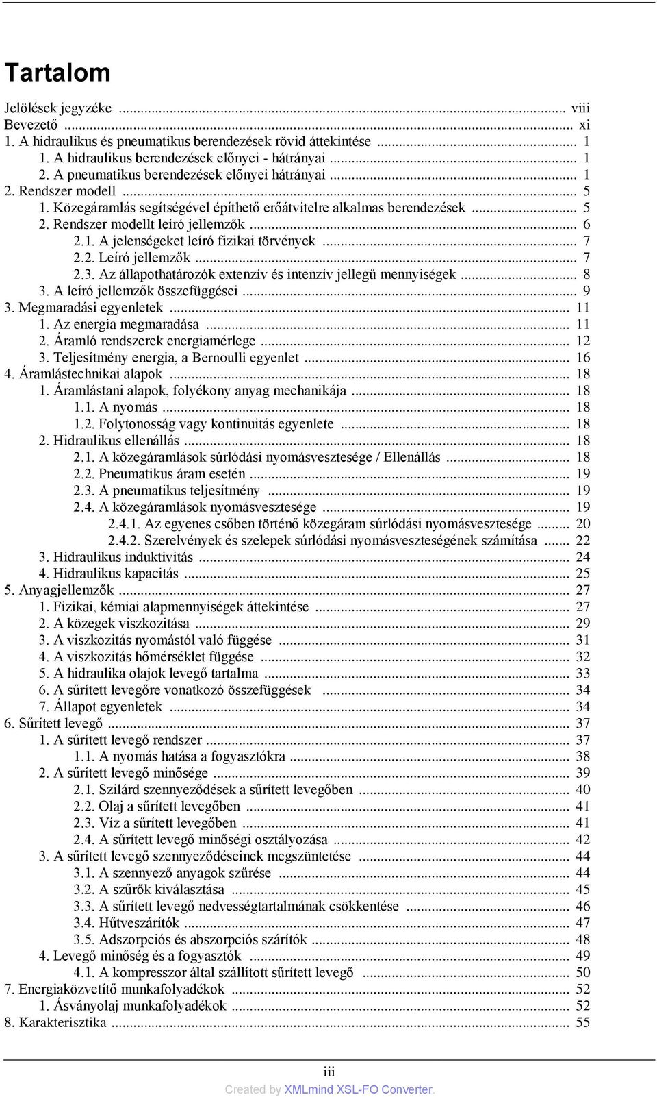 .. 7 2.2. Leíró jellemzők... 7 2.3. Az állapothatározók extenzív és intenzív jellegű mennyiségek... 8 3. A leíró jellemzők összefüggései... 9 3. Megmaradási egyenletek... 11 1. Az energia megmaradása.