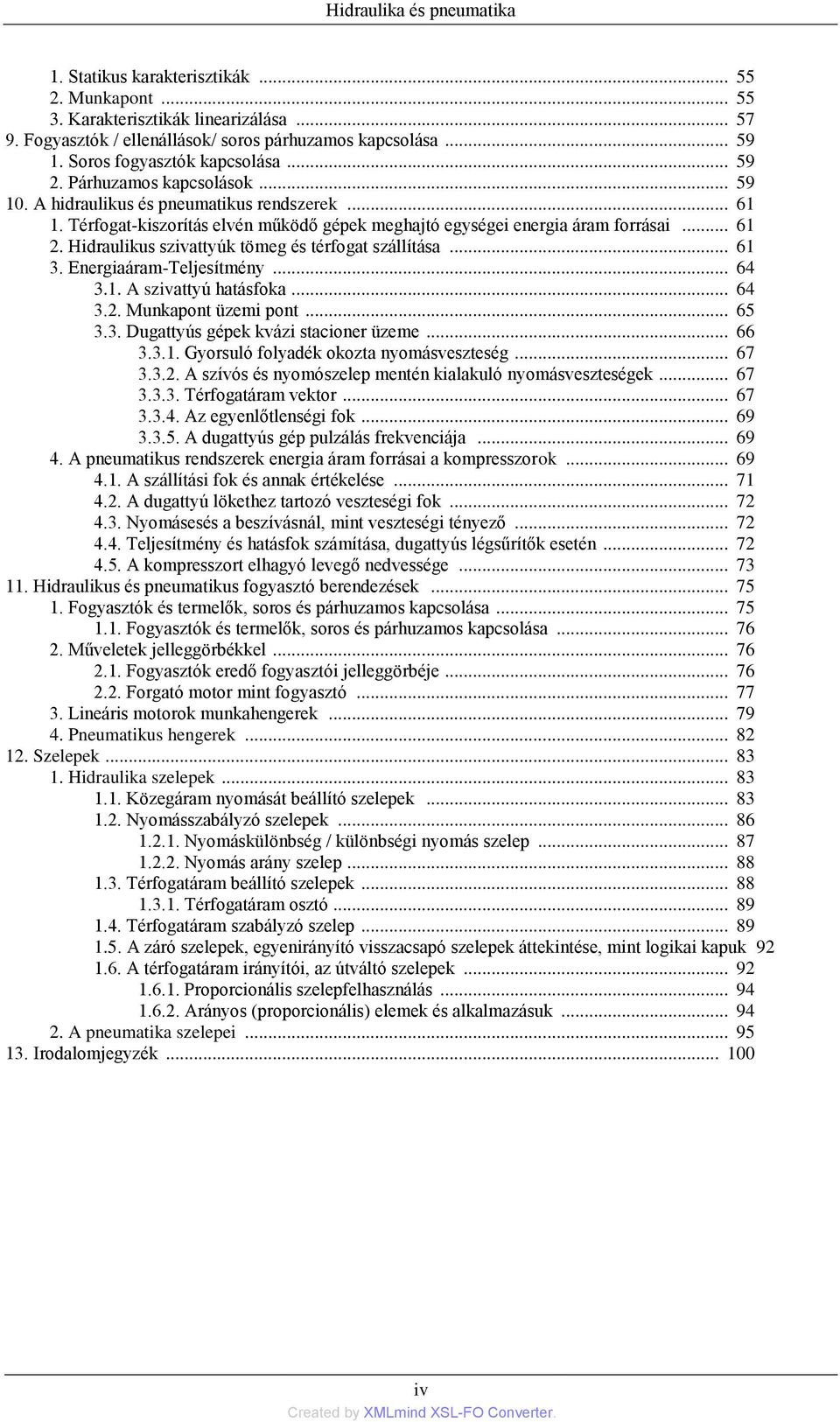 .. 61 2. Hidraulikus szivattyúk tömeg és térfogat szállítása... 61 3. Energiaáram-Teljesítmény... 64 3.1. A szivattyú hatásfoka... 64 3.2. Munkapont üzemi pont... 65 3.3. Dugattyús gépek kvázi stacioner üzeme.