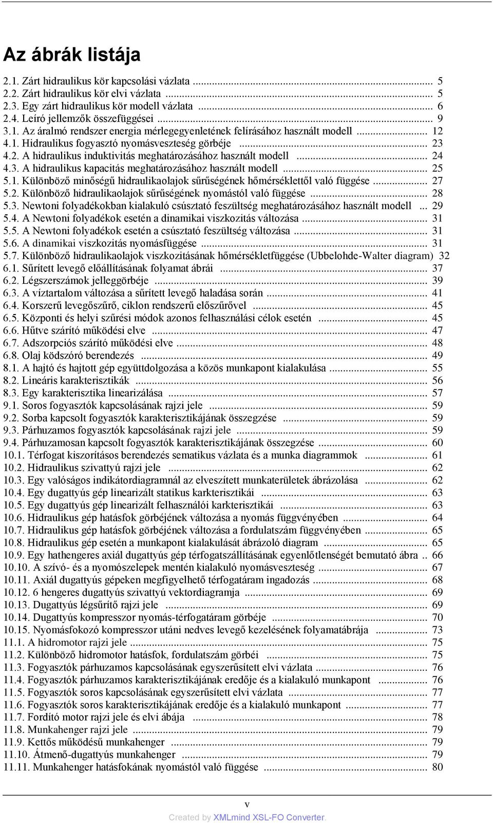 .. 24 4.3. A hidraulikus kapacitás meghatározásához használt modell... 25 5.1. Különböző minőségű hidraulikaolajok sűrűségének hőmérséklettől való függése... 27 5.2. Különböző hidraulikaolajok sűrűségének nyomástól való függése.