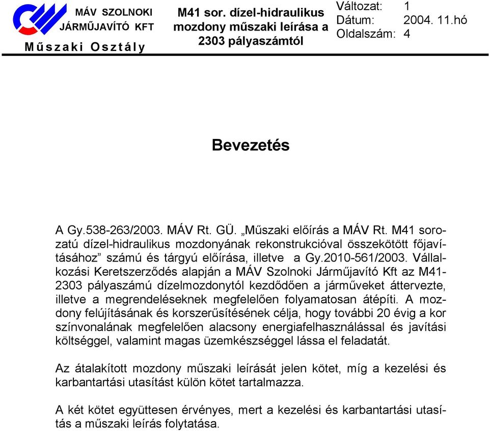 Vállalkozási Keretszerződés alapján a MÁV Szolnoki Járműjavító Kft az M41-2303 pályaszámú dízelmozdonytól kezdődően a járműveket áttervezte, illetve a megrendeléseknek megfelelően folyamatosan