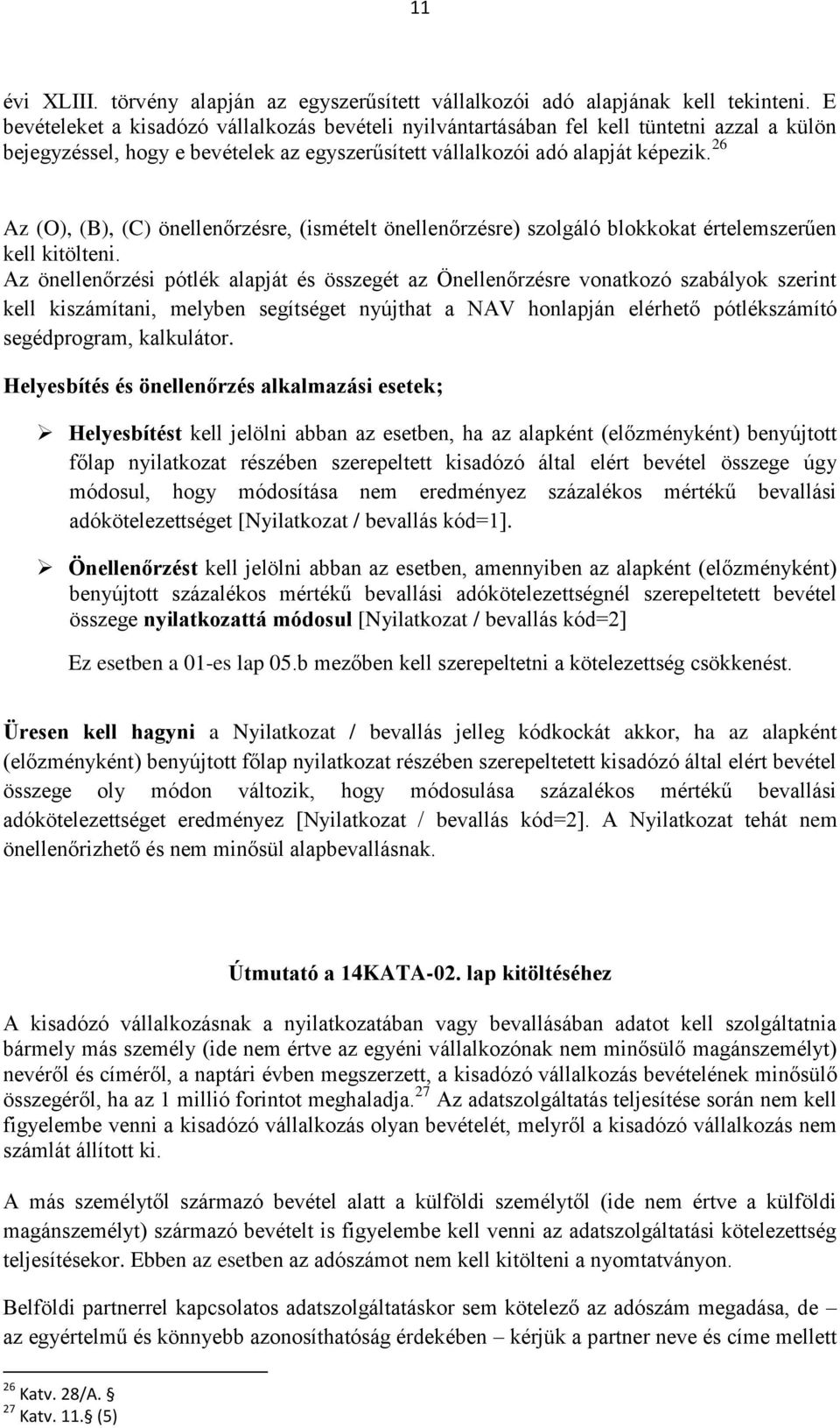 26 Az (O), (B), (C) önellenőrzésre, (ismételt önellenőrzésre) szolgáló blokkokat értelemszerűen kell kitölteni.