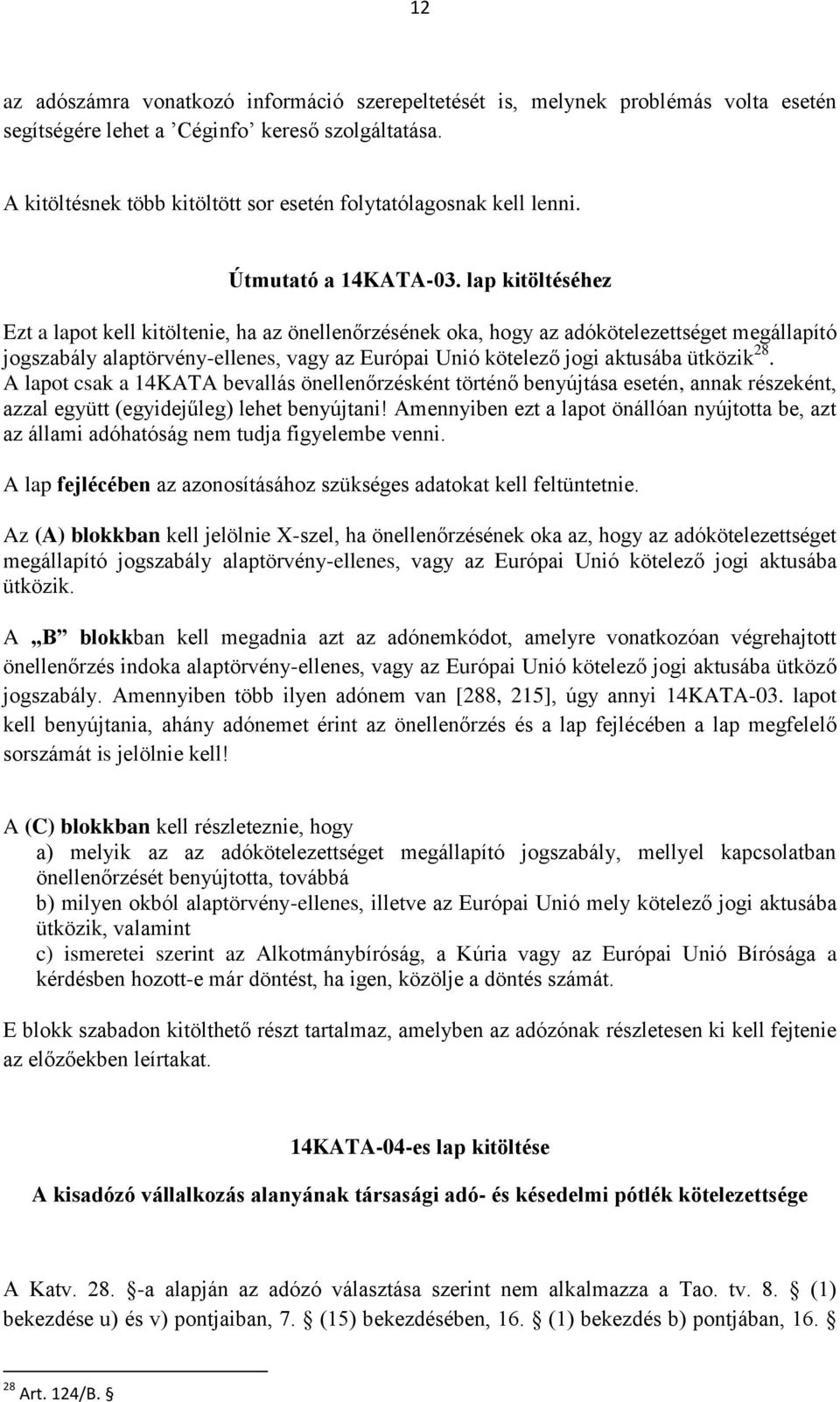 lap kitöltéséhez Ezt a lapot kell kitöltenie, ha az önellenőrzésének oka, hogy az adókötelezettséget megállapító jogszabály alaptörvény-ellenes, vagy az Európai Unió kötelező jogi aktusába ütközik 28.