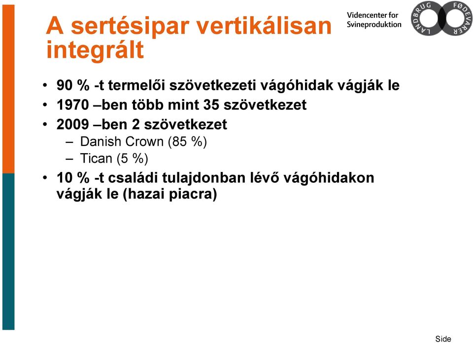 szövetkezet 2009 ben 2 szövetkezet Danish Crown (85 %) Tican