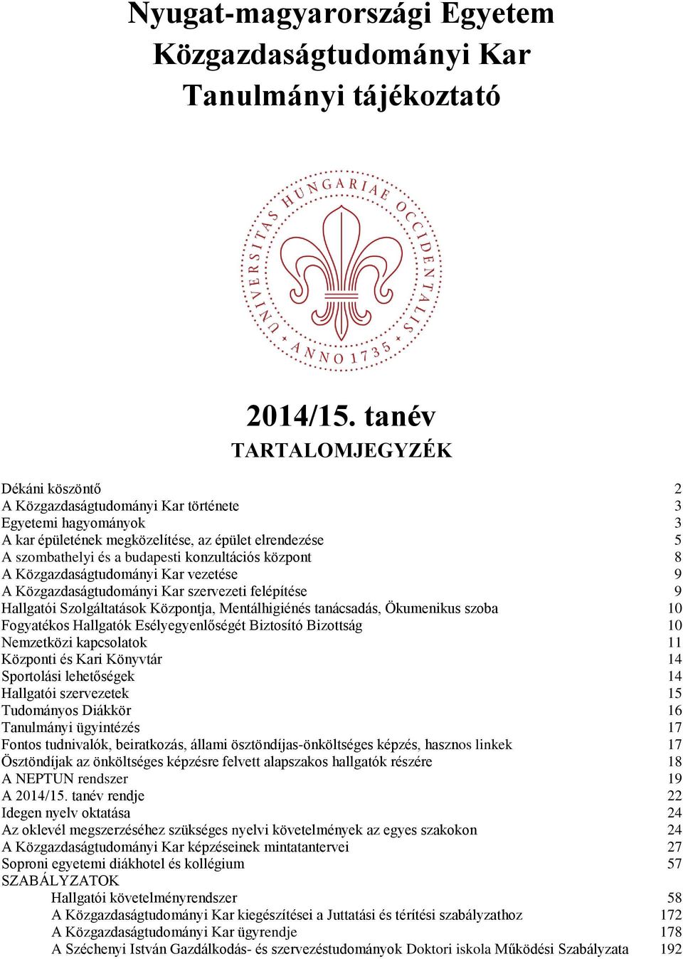 konzultációs központ 8 A Közgazdaságtudományi Kar vezetése 9 A Közgazdaságtudományi Kar szervezeti felépítése 9 Hallgatói Szolgáltatások Központja, Mentálhigiénés tanácsadás, Ökumenikus szoba 10